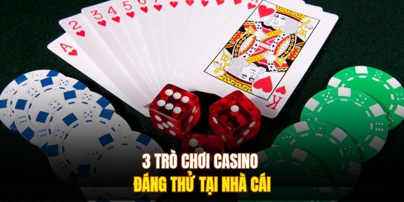 3 trò chơi casino đáng thử tại nhà cái