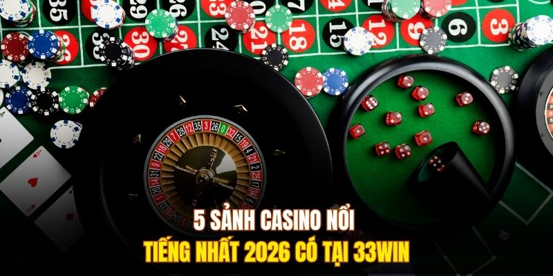 5 sảnh casino nổi tiếng nhất 2026 có tại 333WIN