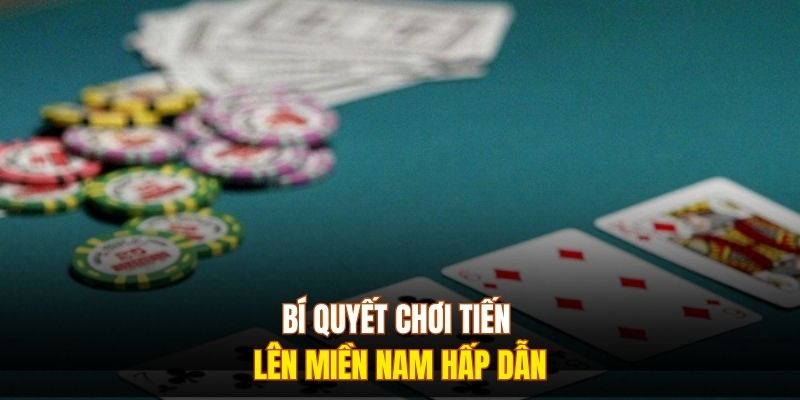 Bí quyết chơi tiến lên miền nam hấp dẫn