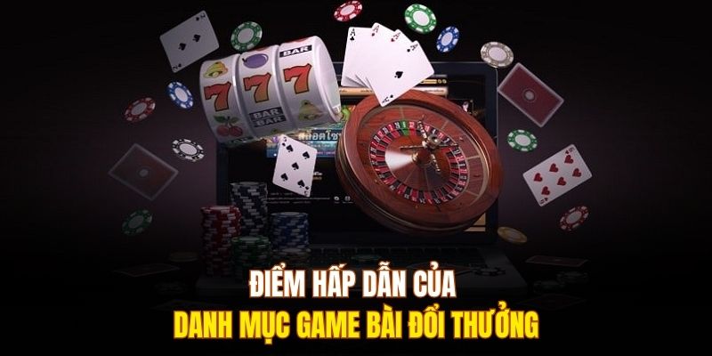Điểm hấp dẫn của danh mục game bài đổi thưởng