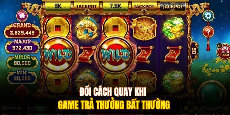 Đổi cách quay khi game trả thưởng bất thường 
