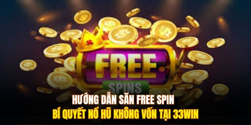 Hướng Dẫn Săn Free Spin - Bí Quyết Nổ Hũ Không Vốn Tại 333WIN