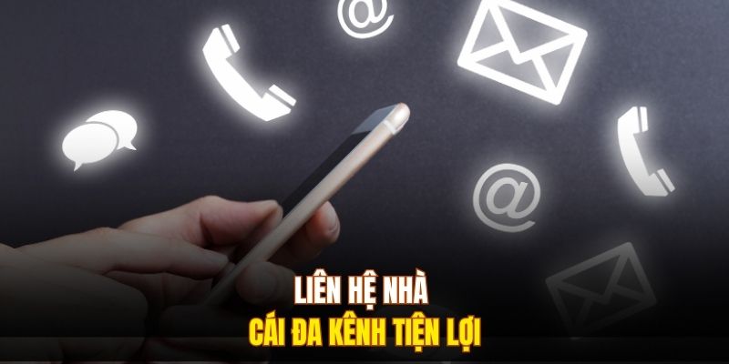 Liên hệ nhà cái đa kênh tiện lợi