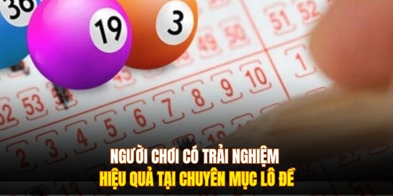Người chơi có trải nghiệm hiệu quả tại chuyên mục lô đề