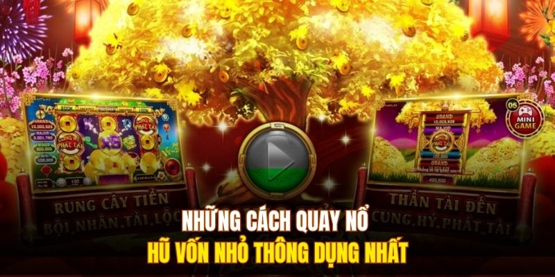 Những cách quay nổ hũ vốn nhỏ thông dụng nhất