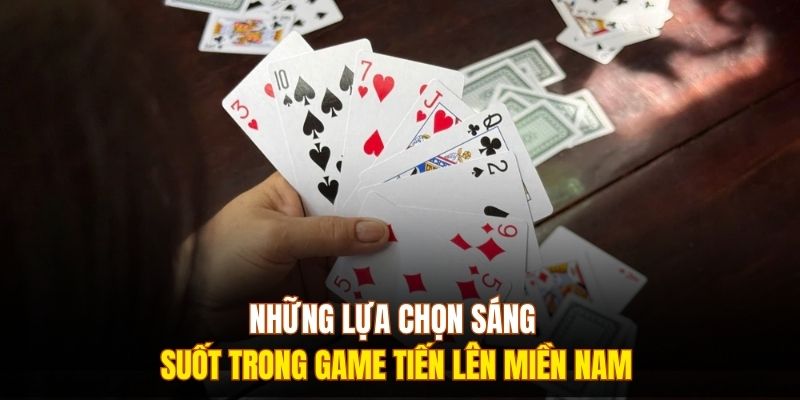 Những lựa chọn sáng suốt trong game tiến lên miền nam