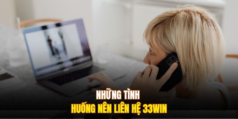Những tình huống nên liên hệ 333Win